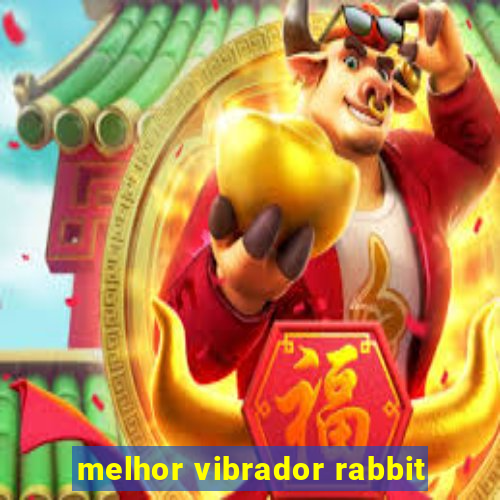 melhor vibrador rabbit